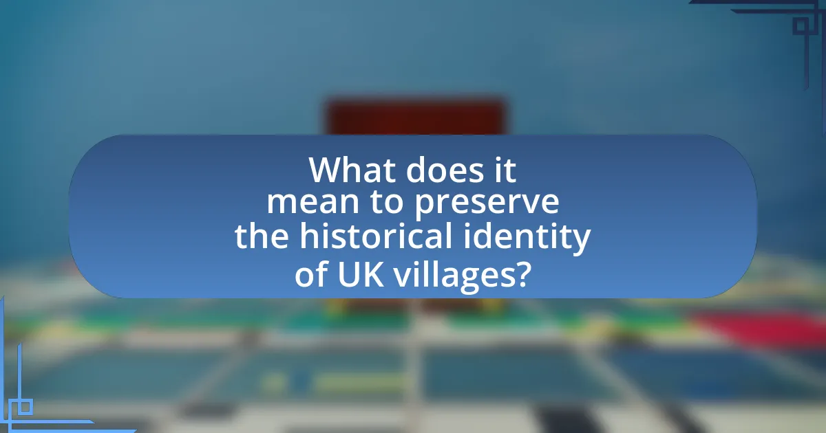 What does it mean to preserve the historical identity of UK villages?