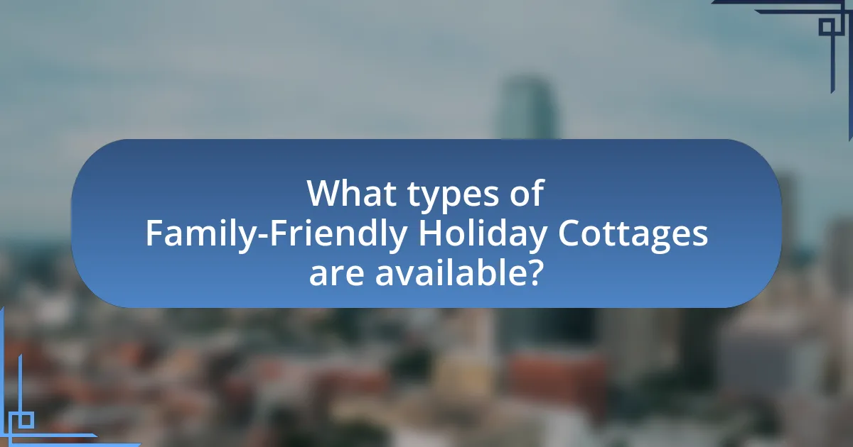 What types of Family-Friendly Holiday Cottages are available?